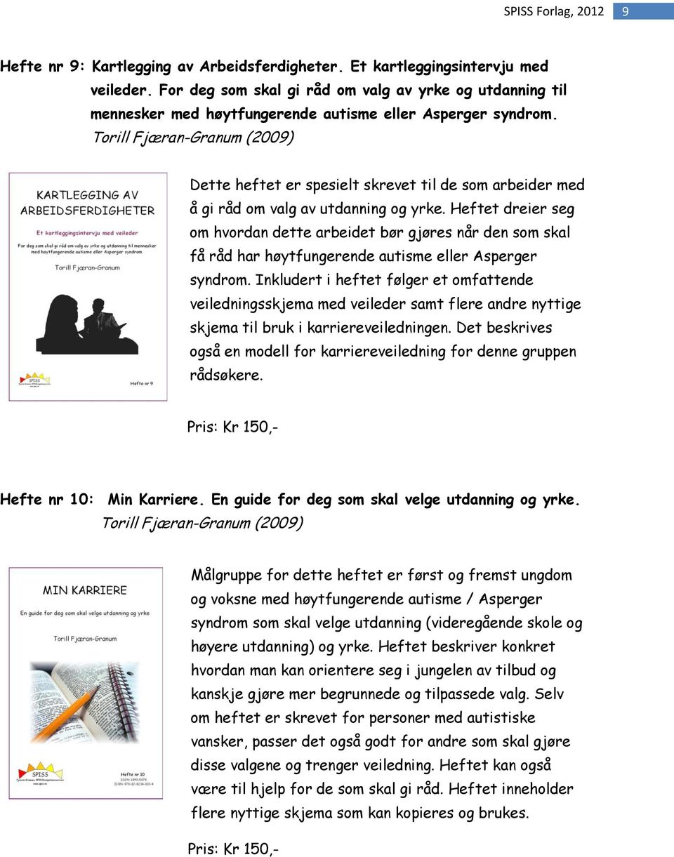 Torill Fjæran-Granum (2009) Dette heftet er spesielt skrevet til de som arbeider med å gi råd om valg av utdanning og yrke.