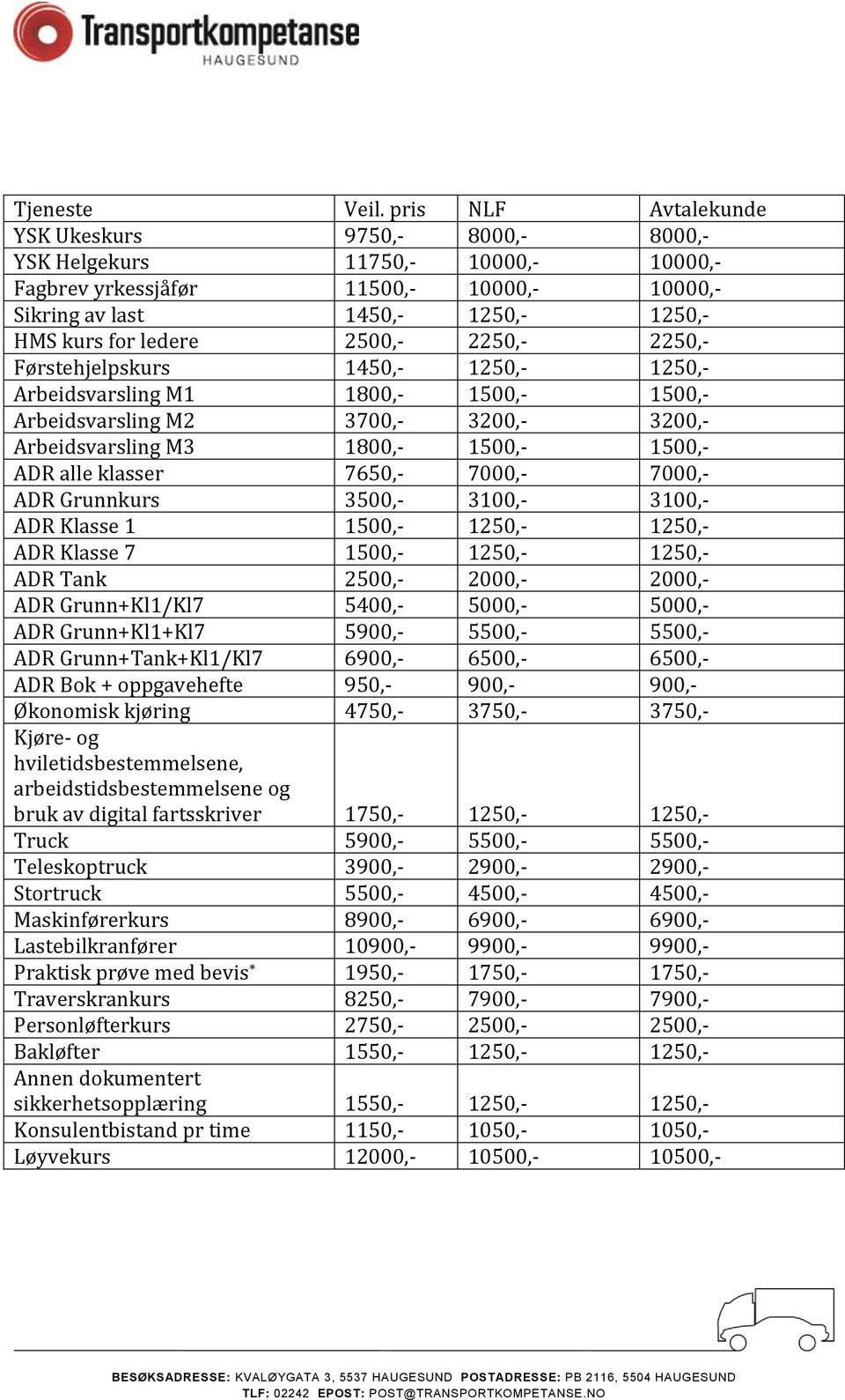 2500,- 2250,- 2250,- Førstehjelpskurs 1450,- 1250,- 1250,- Arbeidsvarsling M1 1800,- 1500,- 1500,- Arbeidsvarsling M2 3700,- 3200,- 3200,- Arbeidsvarsling M3 1800,- 1500,- 1500,- ADR alle klasser