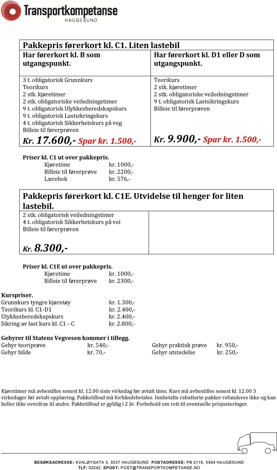 C1E. Utvidelse til henger for liten lastebil. 2 stk. obligatorisk veiledningstimer 4 t. obligatorisk Sikkerhetskurs på vei Kr. 8.300,- Priser kl. C1E ut over pakkepris. Kjøretime kr.