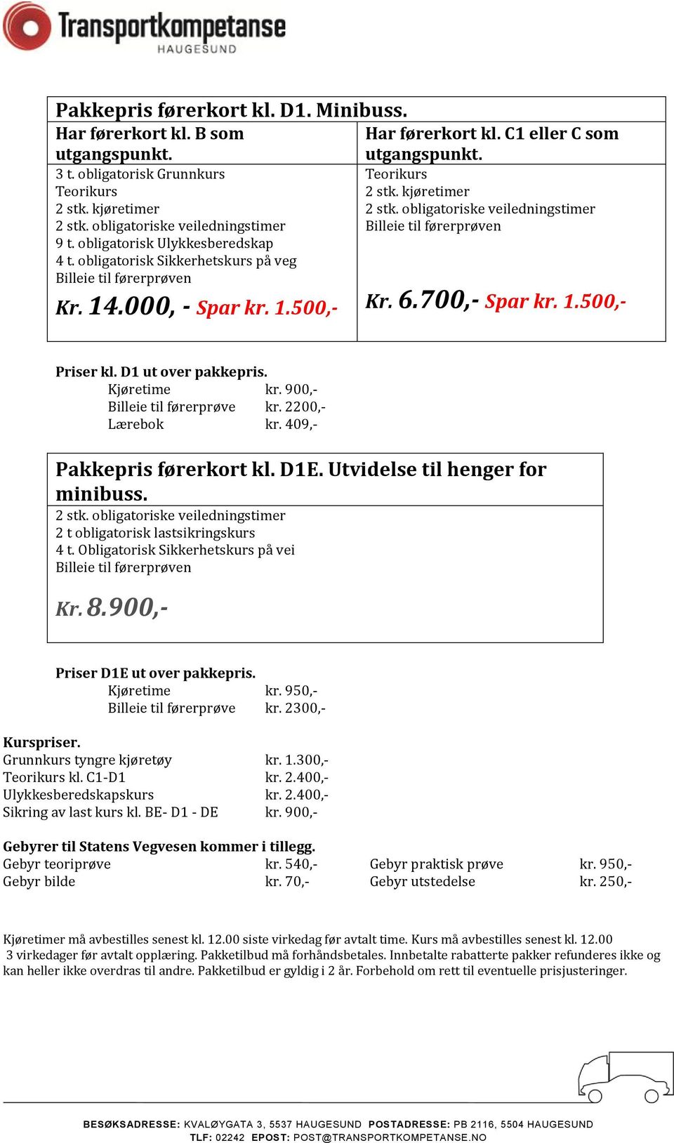 Utvidelse til henger for minibuss. 2 t obligatorisk lastsikringskurs 4 t. Obligatorisk Sikkerhetskurs på vei Kr. 8.900,- Priser D1E ut over pakkepris. Kjøretime kr. 950,- Billeie til førerprøve kr.