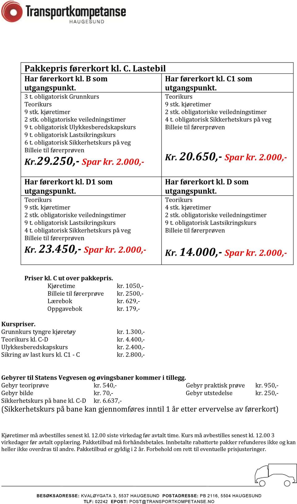 C ut over pakkepris. Kjøretime kr. 1050,- Billeie til førerprøve kr. 2500,- Lærebok kr. 629,- Oppgavebok kr. 179,- Grunnkurs tyngre kjøretøy kr. 1.300,- kl. C-D kr. 4.400,- Ulykkesberedskapskurs kr.