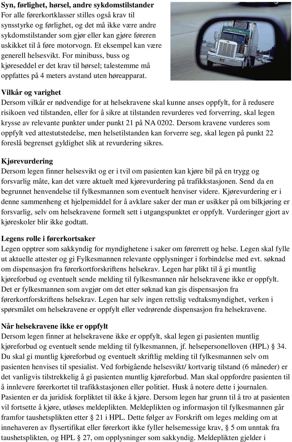 Vilkår og varighet Dersom vilkår er nødvendige for at helsekravene skal kunne anses oppfylt, for å redusere risikoen ved tilstanden, eller for å sikre at tilstanden revurderes ved forverring, skal