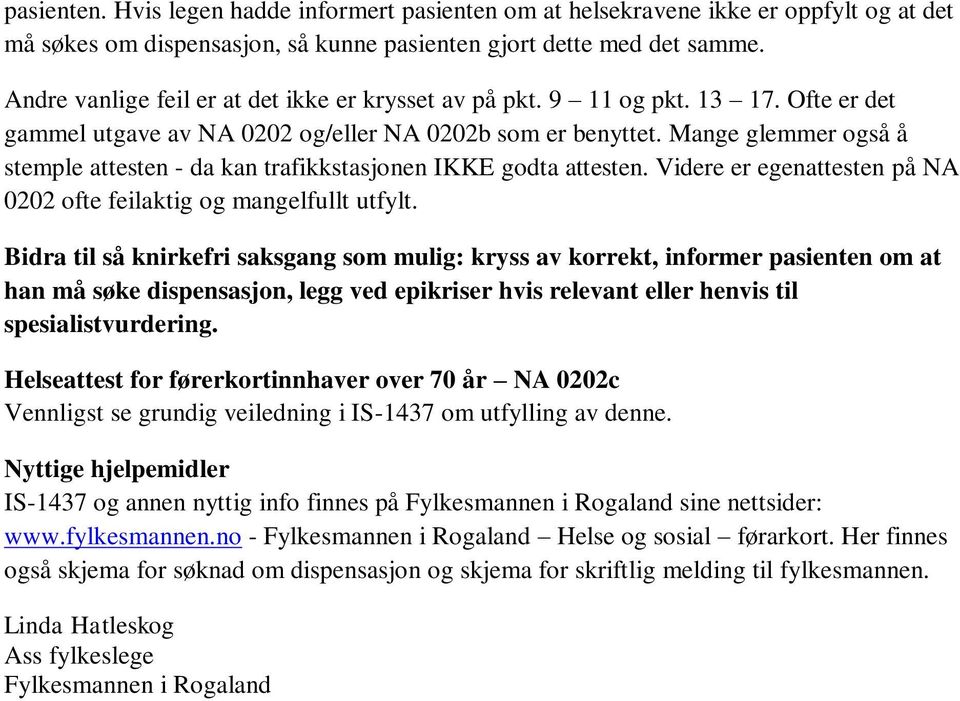 Mange glemmer også å stemple attesten - da kan trafikkstasjonen IKKE godta attesten. Videre er egenattesten på NA 0202 ofte feilaktig og mangelfullt utfylt.