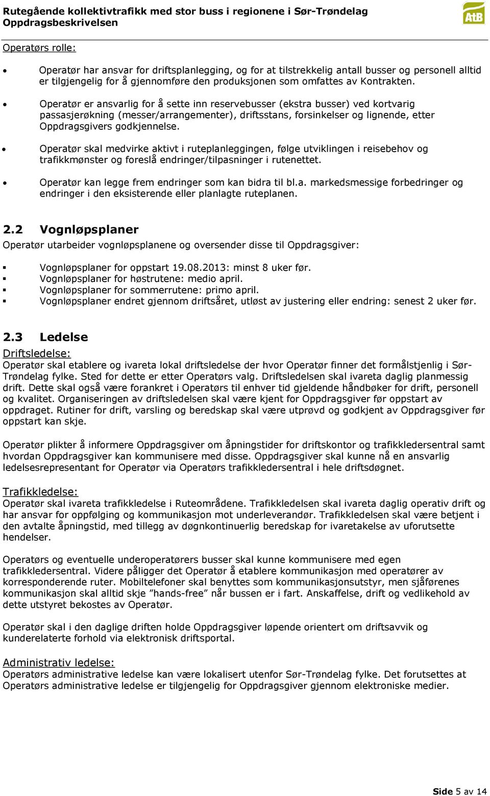 Operatør skal medvirke aktivt i ruteplanleggingen, følge utviklingen i reisebehov og trafikkmønster og foreslå endringer/tilpasninger i rutenettet.