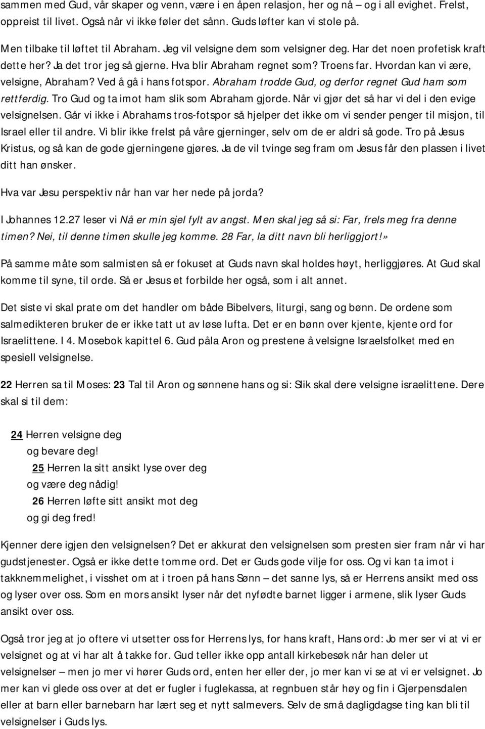 Hvordan kan vi ære, velsigne, Abraham? Ved å gå i hans fotspor. Abraham trodde Gud, og derfor regnet Gud ham som rettferdig. Tro Gud og ta imot ham slik som Abraham gjorde.