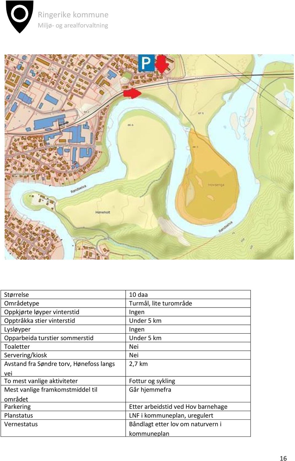 framkomstmiddel til området Parkering Planstatus Vernestatus 10 daa Turmål, lite turområde 2,7 km Fottur og sykling