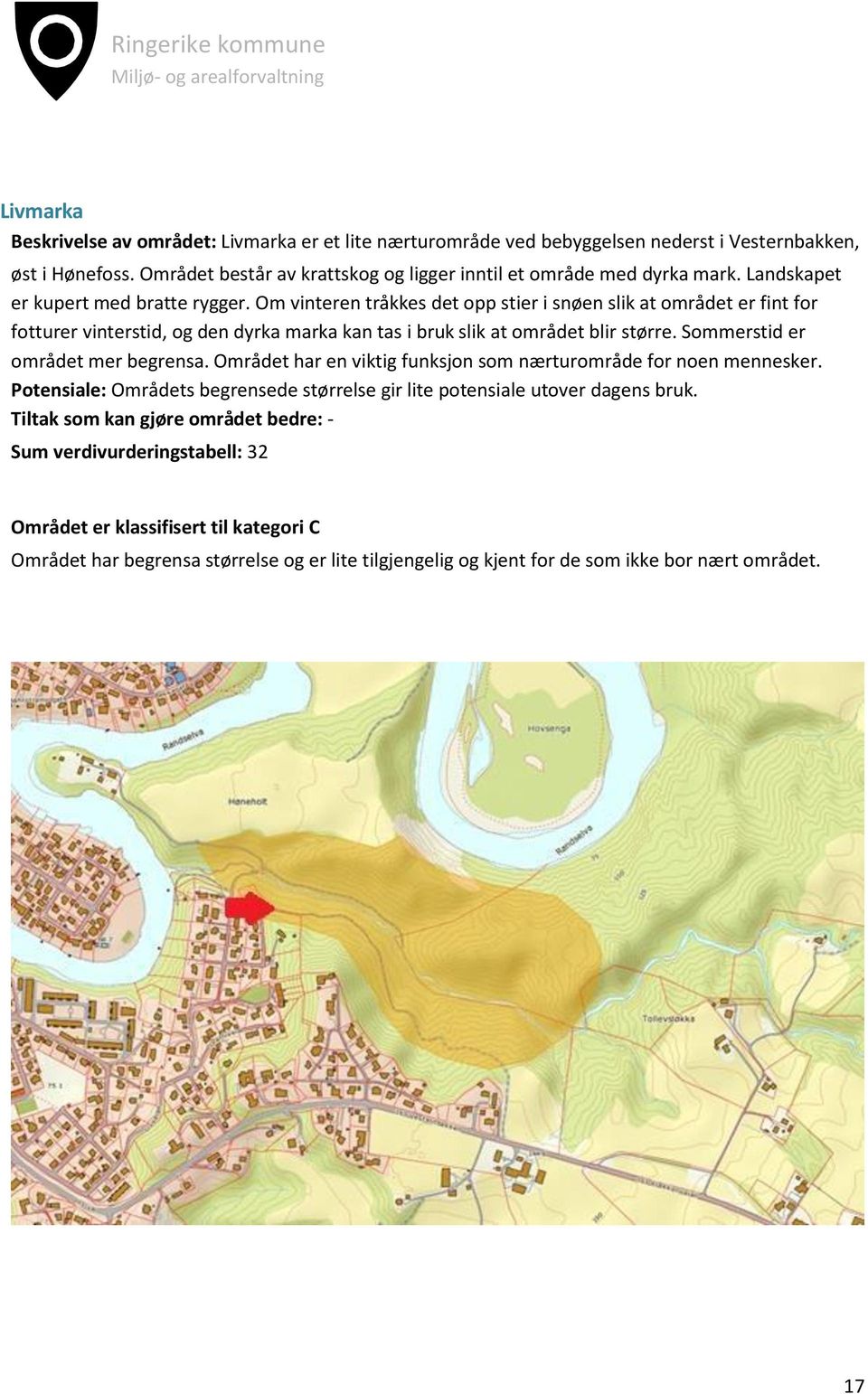 Sommerstid er området mer begrensa. Området har en viktig funksjon som nærturområde for noen mennesker. Potensiale: Områdets begrensede størrelse gir lite potensiale utover dagens bruk.