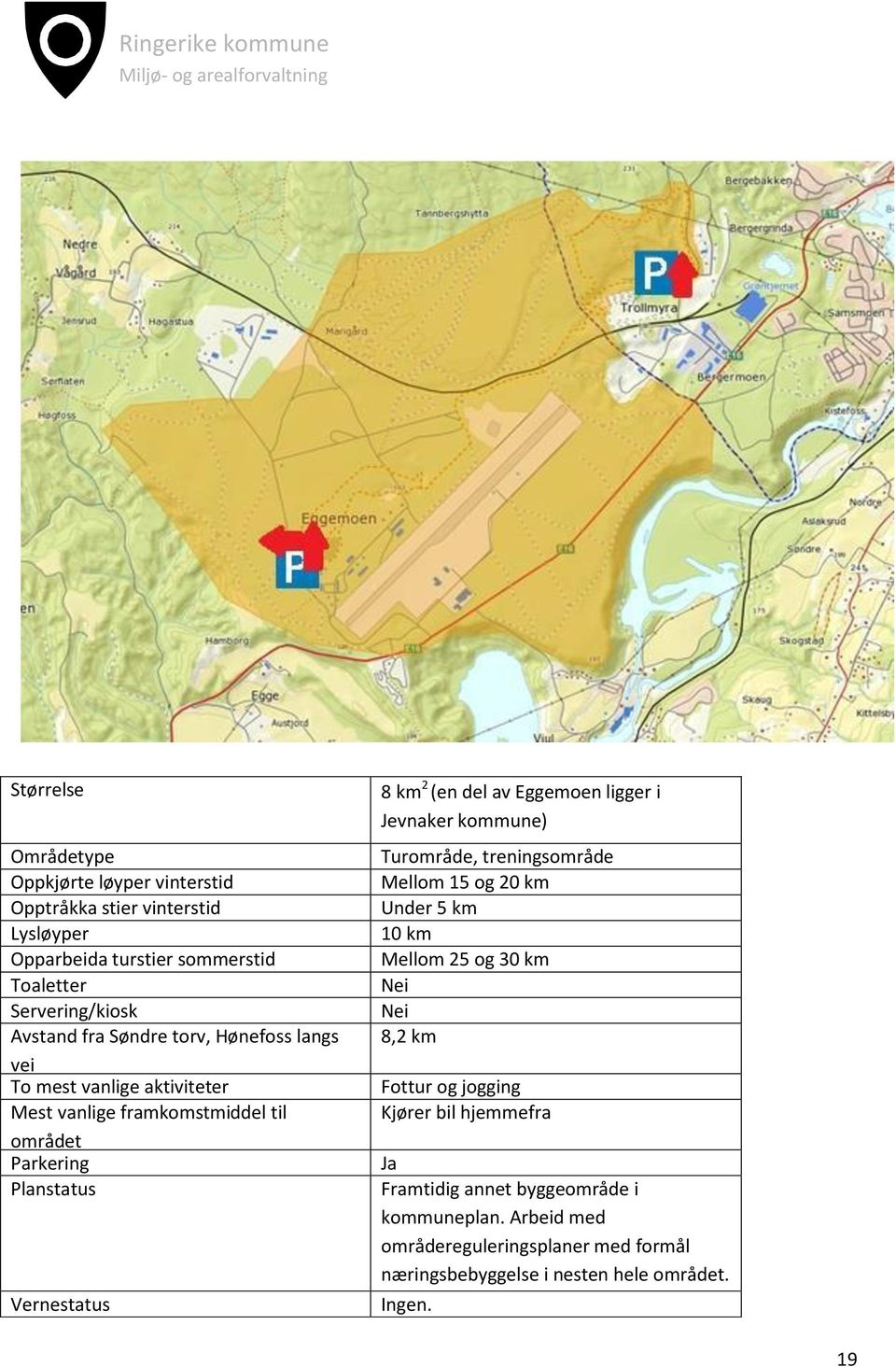 km 2 (en del av Eggemoen ligger i Jevnaker kommune) Turområde, treningsområde Mellom 15 og 20 km 10 km Mellom 25 og 30 km 8,2 km Fottur og jogging