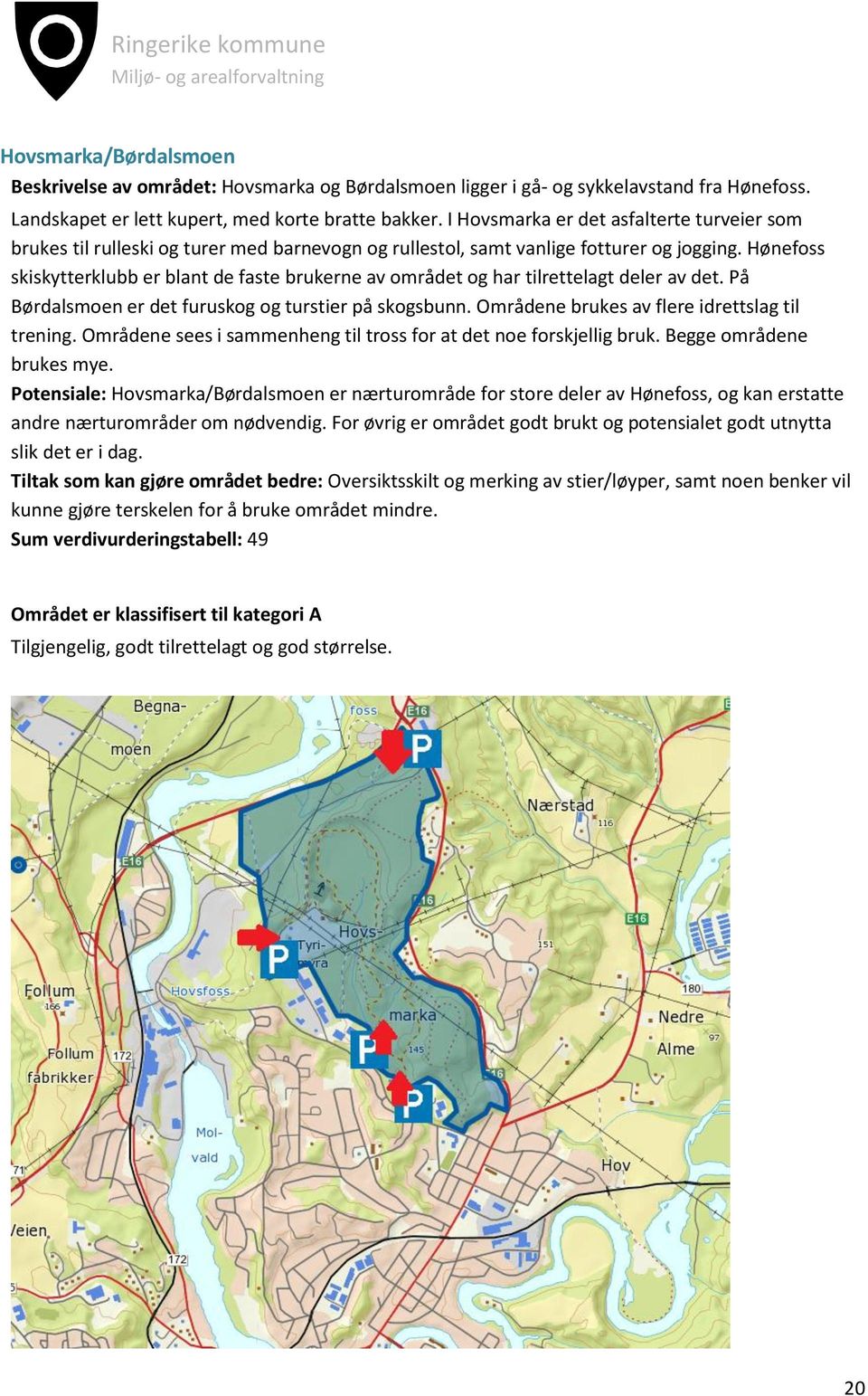 Hønefoss skiskytterklubb er blant de faste brukerne av området og har tilrettelagt deler av det. På Børdalsmoen er det furuskog og turstier på skogsbunn.