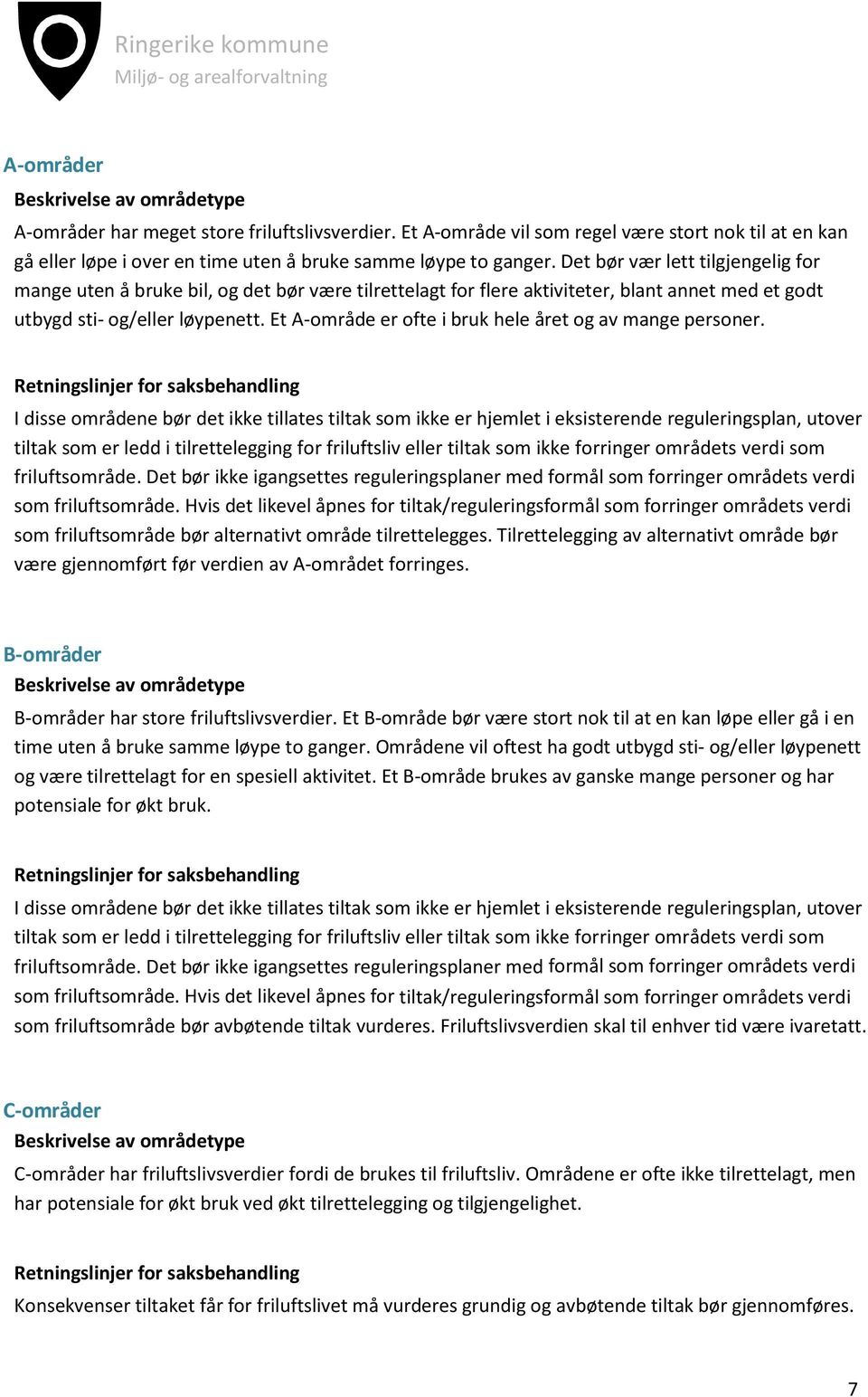 Det bør vær lett tilgjengelig for mange uten å bruke bil, og det bør være tilrettelagt for flere aktiviteter, blant annet med et godt utbygd sti- og/eller løypenett.