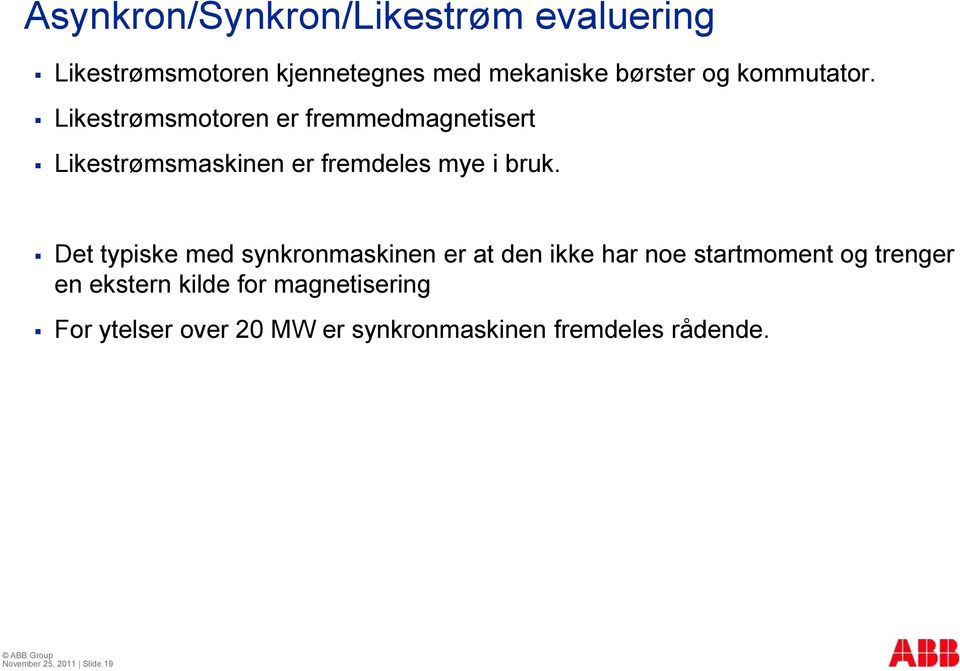 Det typiske med synkronmaskinen er at den ikke har noe startmoment og trenger en ekstern kilde