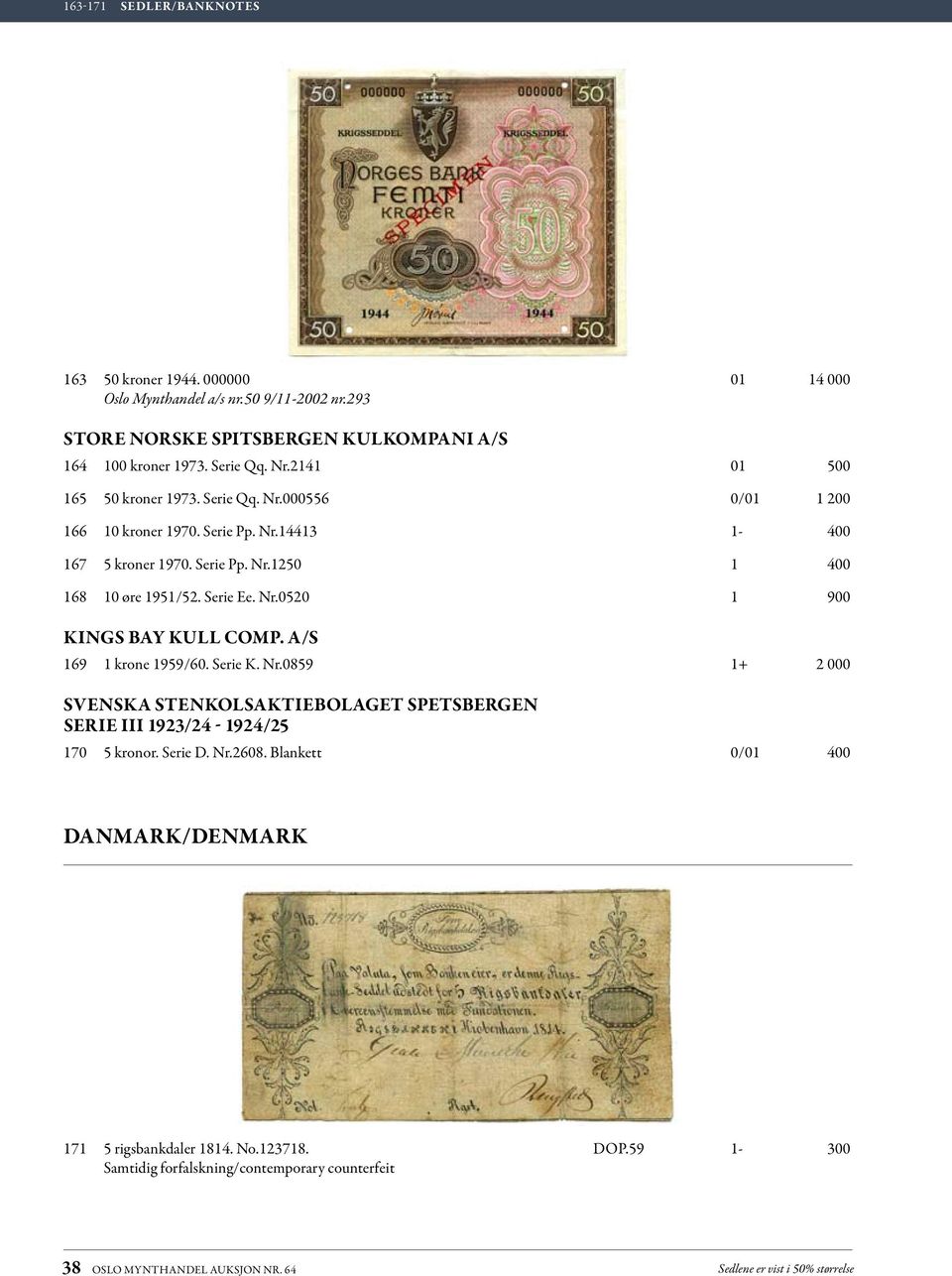 Serie Ee. Nr.0520 1 900 KINGS BAY KULL COMP. A/S 169 1 krone 1959/60. Serie K. Nr.0859 1+ 2 000 SVENSKA STENKOLSAKTIEBOLAGET SPETSBERGEN SERIE III 1923/24-1924/25 170 5 kronor.