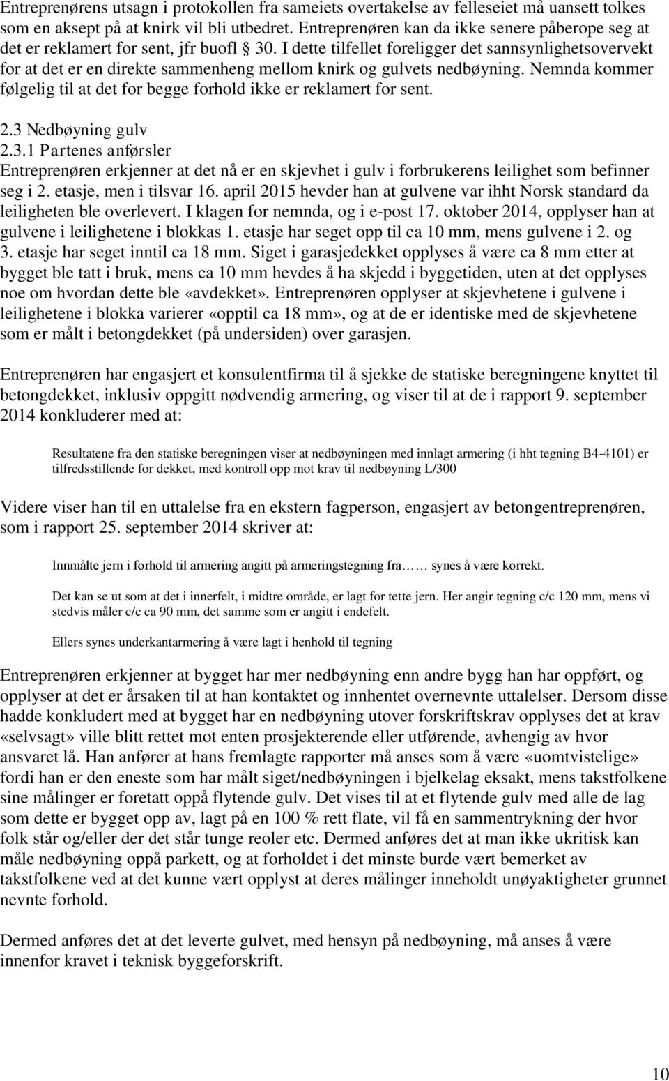 I dette tilfellet foreligger det sannsynlighetsovervekt for at det er en direkte sammenheng mellom knirk og gulvets nedbøyning.