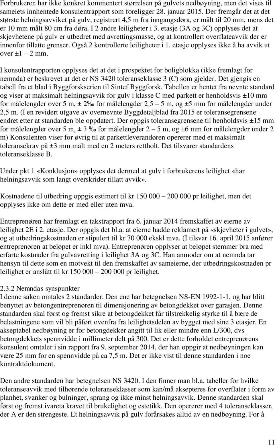 etasje (3A og 3C) opplyses det at skjevhetene på gulv er utbedret med avrettingsmasse, og at kontrollert overflateavvik der er innenfor tillatte grenser. Også 2 kontrollerte leiligheter i 1.