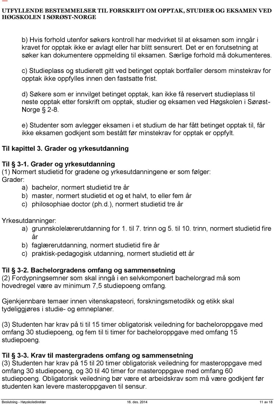 c) Studieplass og studierett gitt ved betinget opptak bortfaller dersom minstekrav for opptak ikke oppfylles innen den fastsatte frist.