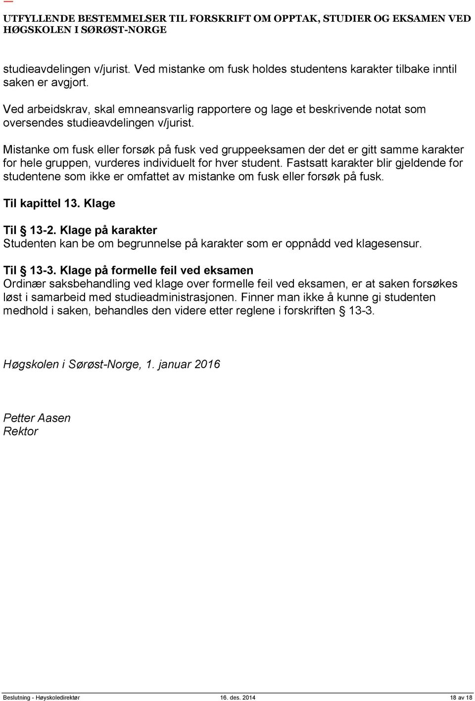 Mistanke om fusk eller forsøk på fusk ved gruppeeksamen der det er gitt samme karakter for hele gruppen, vurderes individuelt for hver student.