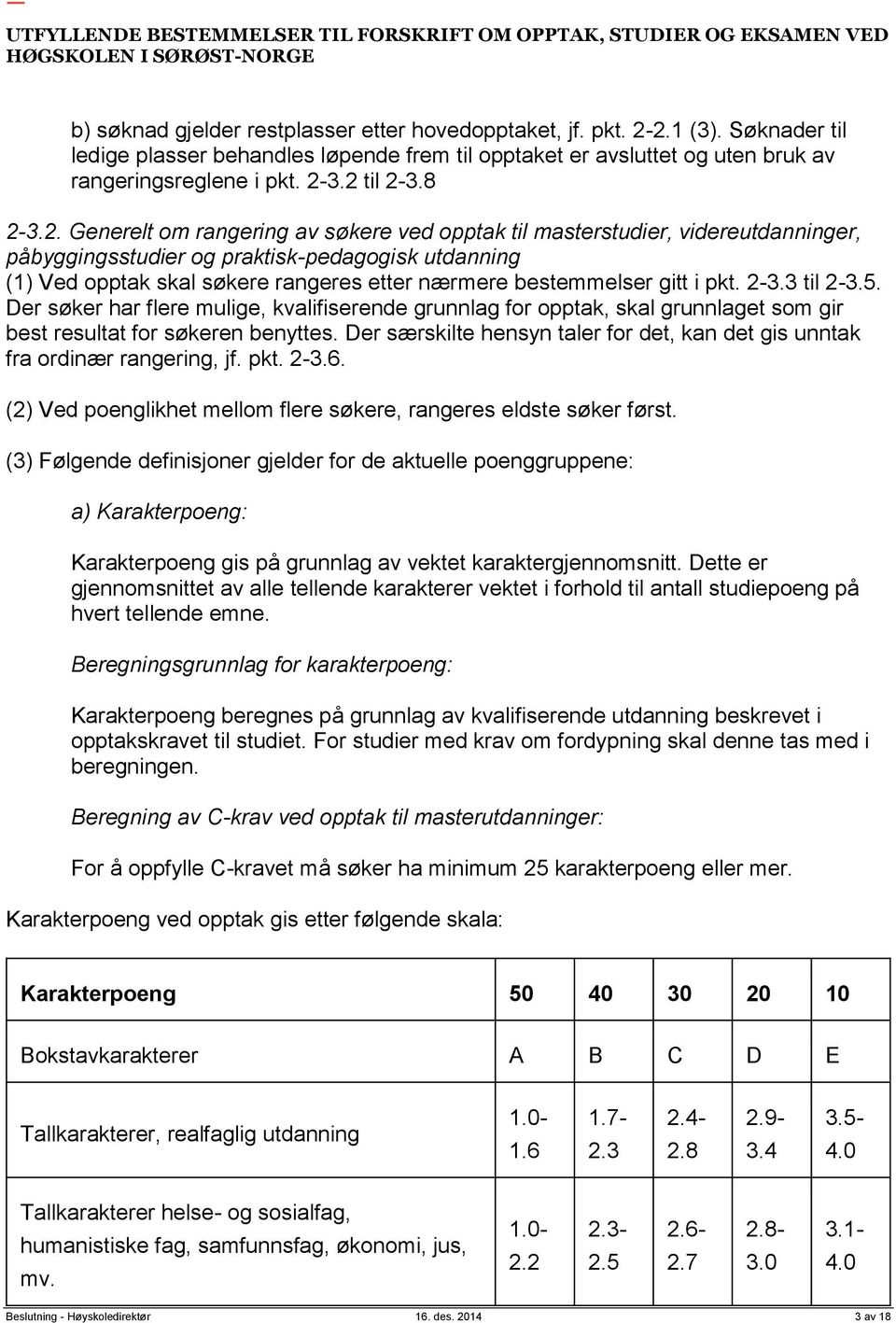 nærmere bestemmelser gitt i pkt. 2-3.3 til 2-3.5. Der søker har flere mulige, kvalifiserende grunnlag for opptak, skal grunnlaget som gir best resultat for søkeren benyttes.