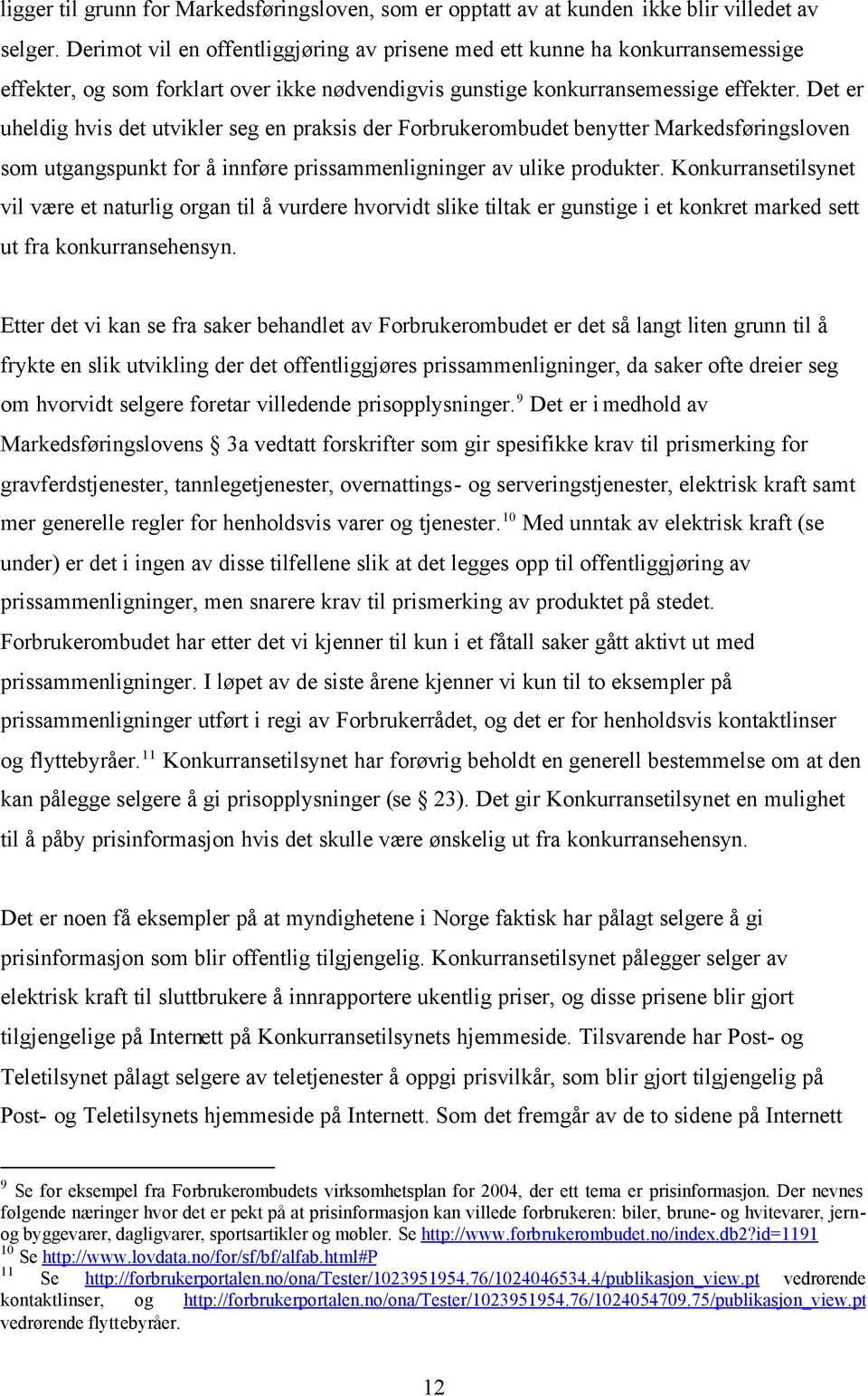 Det er uheldig hvis det utvikler seg en praksis der Forbrukerombudet benytter Markedsføringsloven som utgangspunkt for å innføre prissammenligninger av ulike produkter.