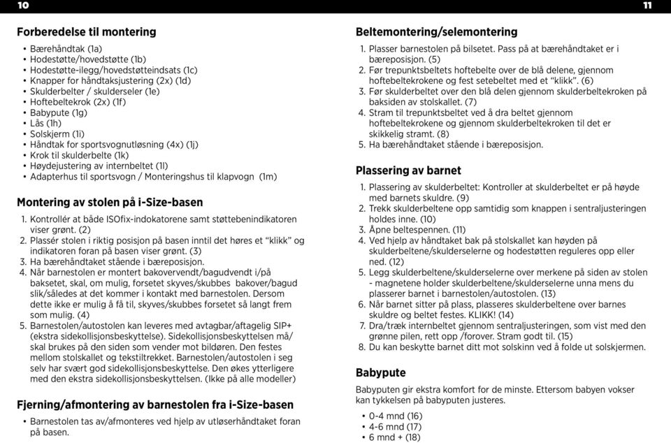 Monteringshus til klapvogn (1m) Montering av stolen på i-size-basen 1. Kontrollér at både ISOfix-indokatorene samt støttebenindikatoren viser grønt. (2) 2.