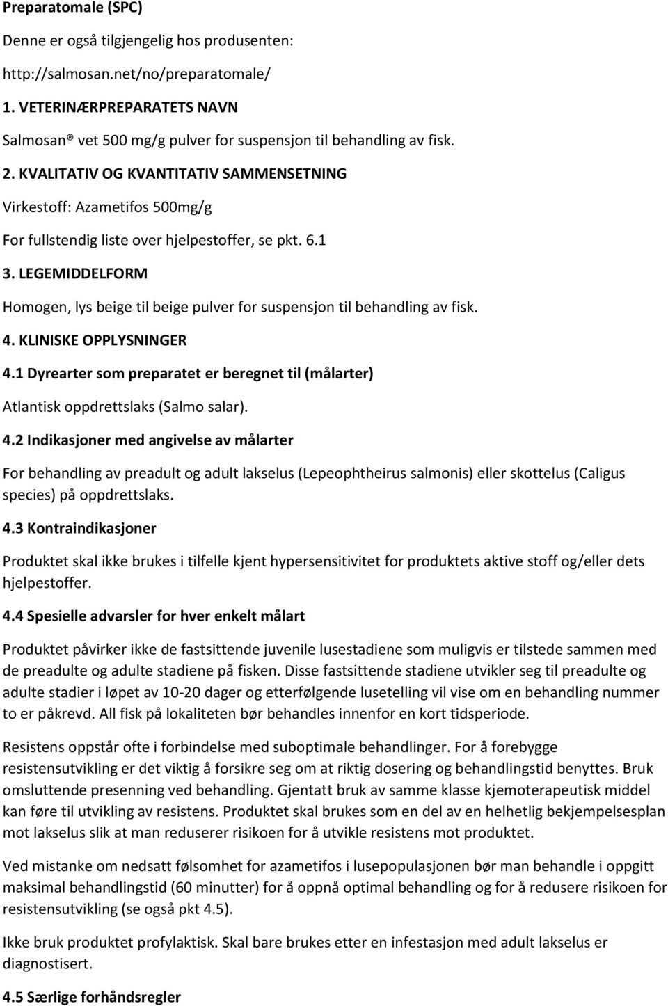 LEGEMIDDELFORM Homogen, lys beige til beige pulver for suspensjon til behandling av fisk. 4. KLINISKE OPPLYSNINGER 4.