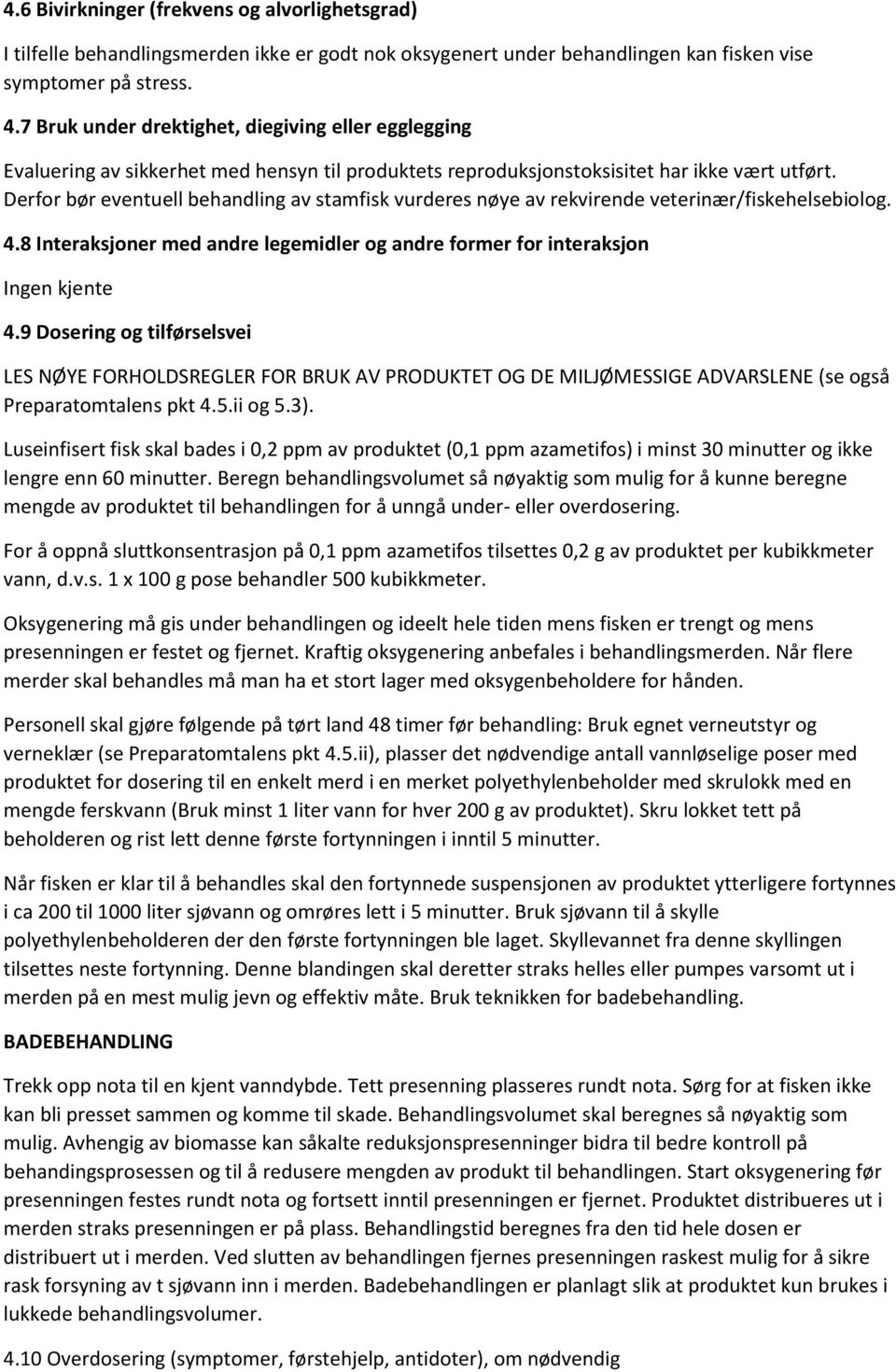 Derfor bør eventuell behandling av stamfisk vurderes nøye av rekvirende veterinær/fiskehelsebiolog. 4.8 Interaksjoner med andre legemidler og andre former for interaksjon Ingen kjente 4.