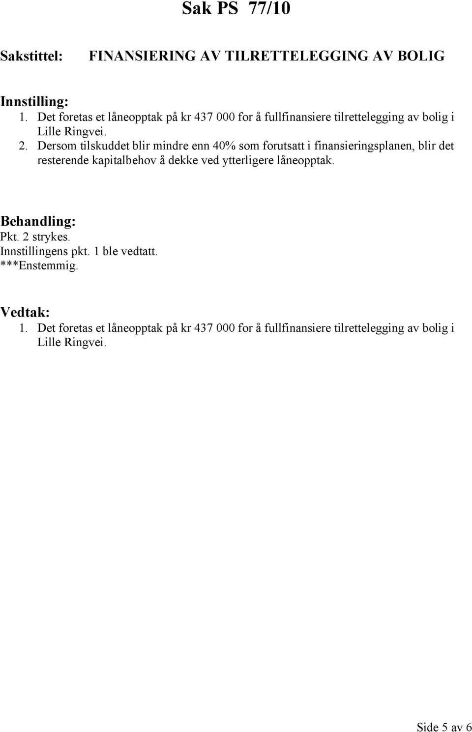 Dersom tilskuddet blir mindre enn 40% som forutsatt i finansieringsplanen, blir det resterende kapitalbehov å dekke ved