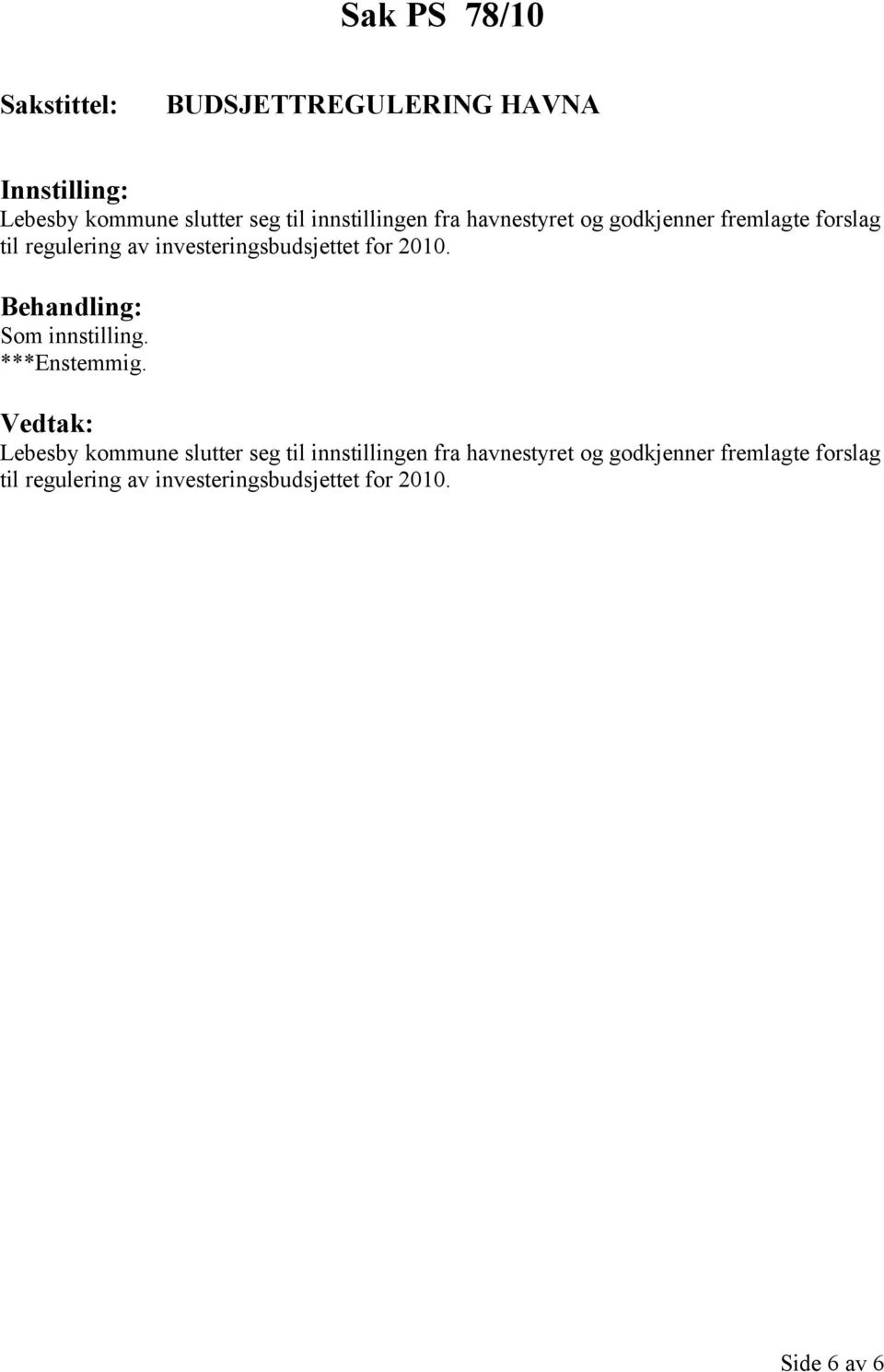 2010. Som innstilling. ***Enstemmig. Lebesby kommune slutter seg til innstillingen  2010.