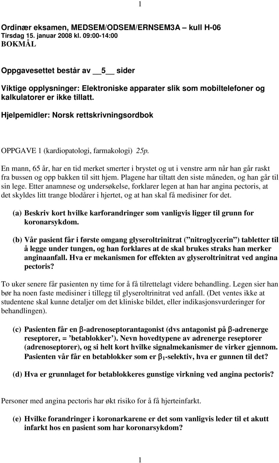 Hjelpemidler: Norsk rettskrivningsordbok OPPGAVE 1 (kardiopatologi, farmakologi) 25p.
