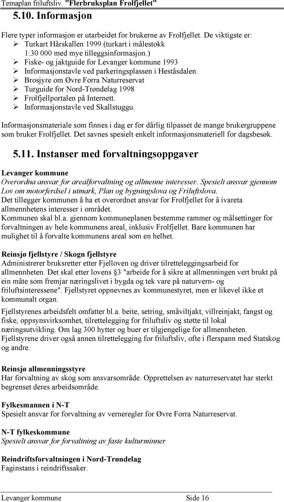 Brosjyre om Øvre Forra Naturreservat Turguide for Nord-Trøndelag 1998 Frolfjellportalen på Internett. Informasjonstavle ved Skallstuggu.