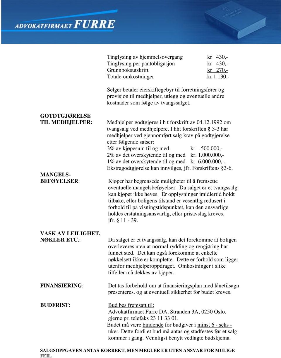 GOTDTGJØRELSE TIL MEDHJELPER: MANGELS- BEFØYELSER: VASK AV LEILIGHET, NØKLER ETC.: FINANSIERING: BUDFRIST: Medhjelper godtgjøres i h t forskrift av 04.12.1992 om tvangsalg ved medhjelpere.