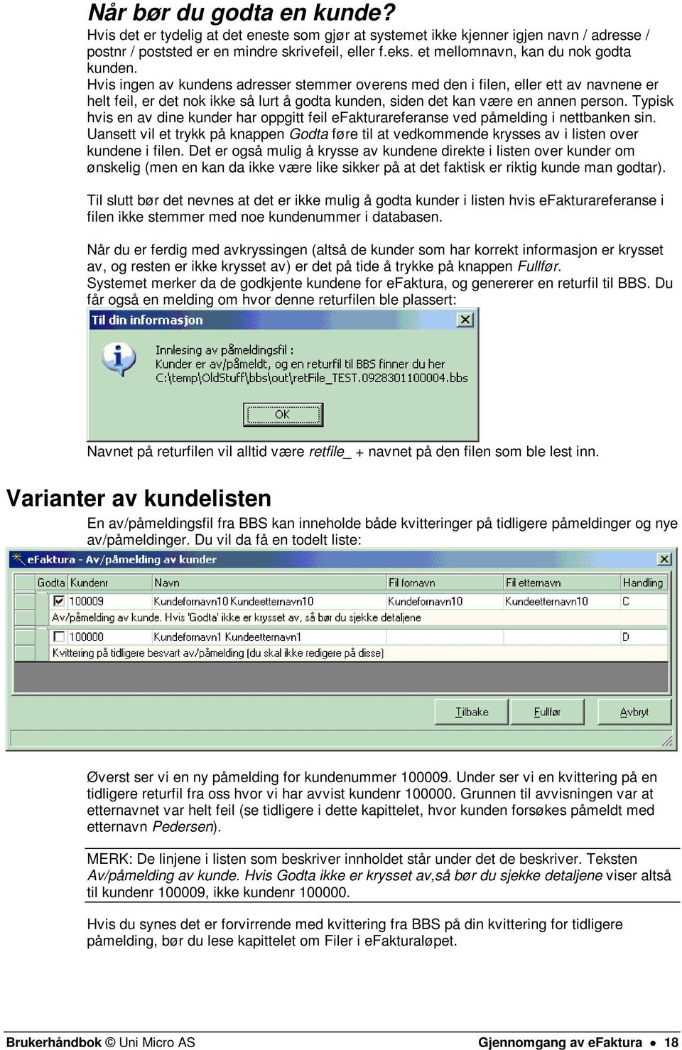 Hvis ingen av kundens adresser stemmer overens med den i filen, eller ett av navnene er helt feil, er det nok ikke så lurt å godta kunden, siden det kan være en annen person.