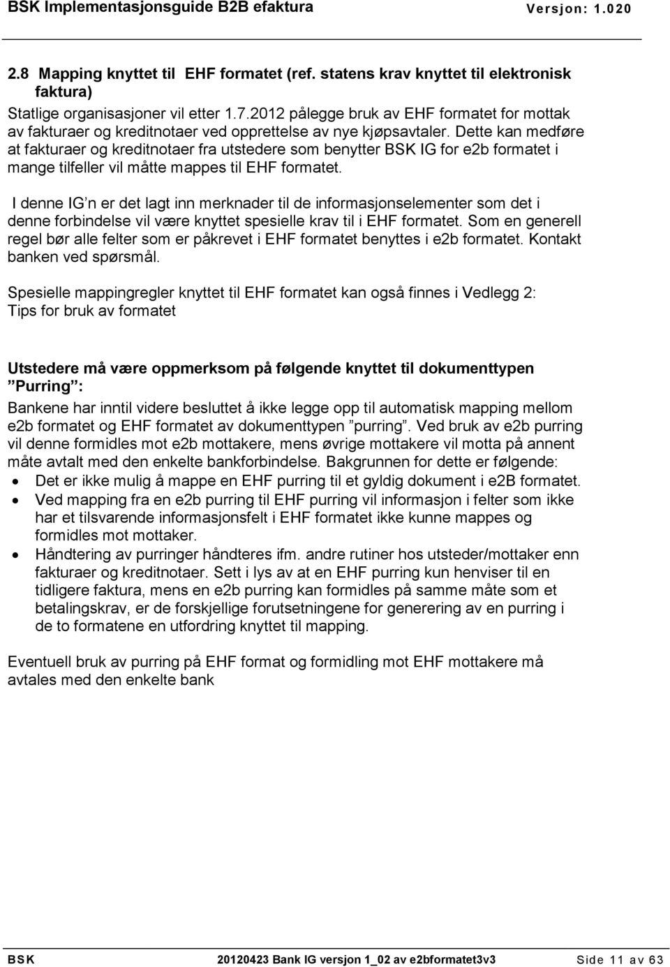 Dette kan medføre at fakturaer og kreditnotaer fra utstedere som benytter BSK IG for e2b formatet i mange tilfeller vil måtte mappes til EHF formatet.