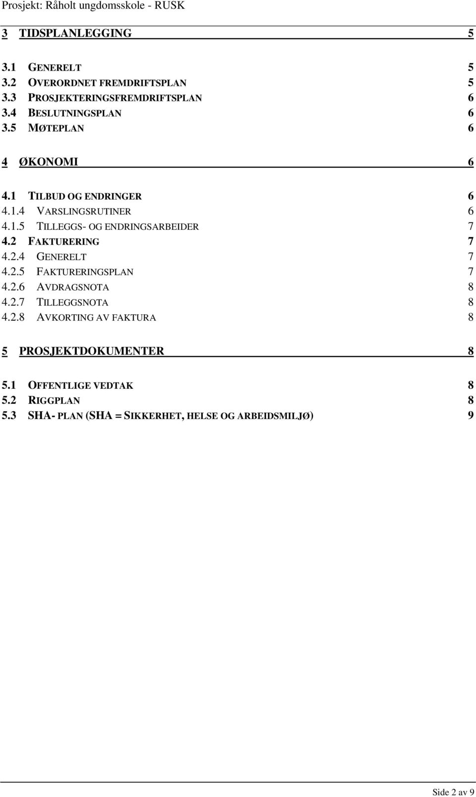 2 FAKTURERING 7 4.2.4 GENERELT 7 4.2.5 FAKTURERINGSPLAN 7 4.2.6 AVDRAGSNOTA 8 4.2.7 TILLEGGSNOTA 8 4.2.8 AVKORTING AV FAKTURA 8 5 PROSJEKTDOKUMENTER 8 5.