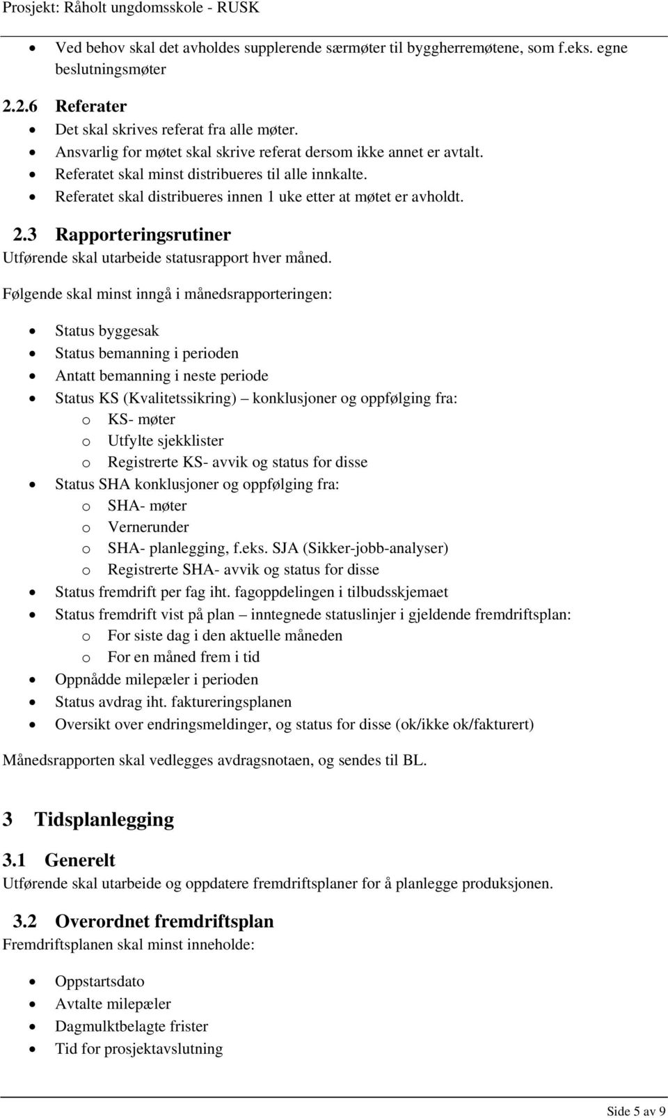 3 Rapporteringsrutiner Utførende skal utarbeide statusrapport hver måned.