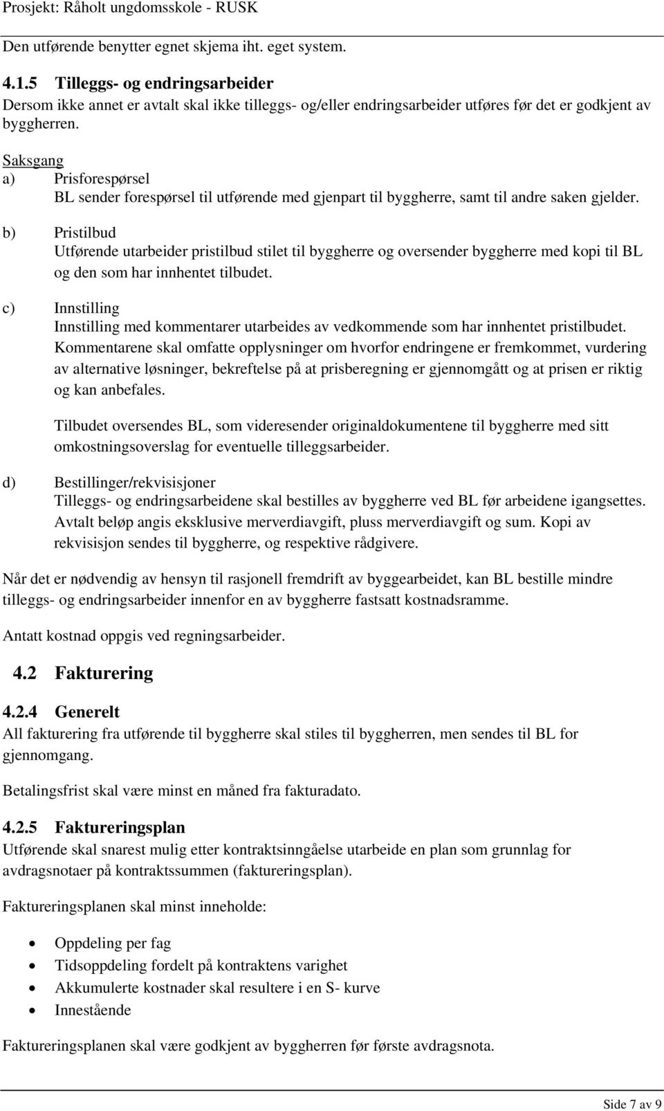 Saksgang a) Prisforespørsel BL sender forespørsel til utførende med gjenpart til byggherre, samt til andre saken gjelder.