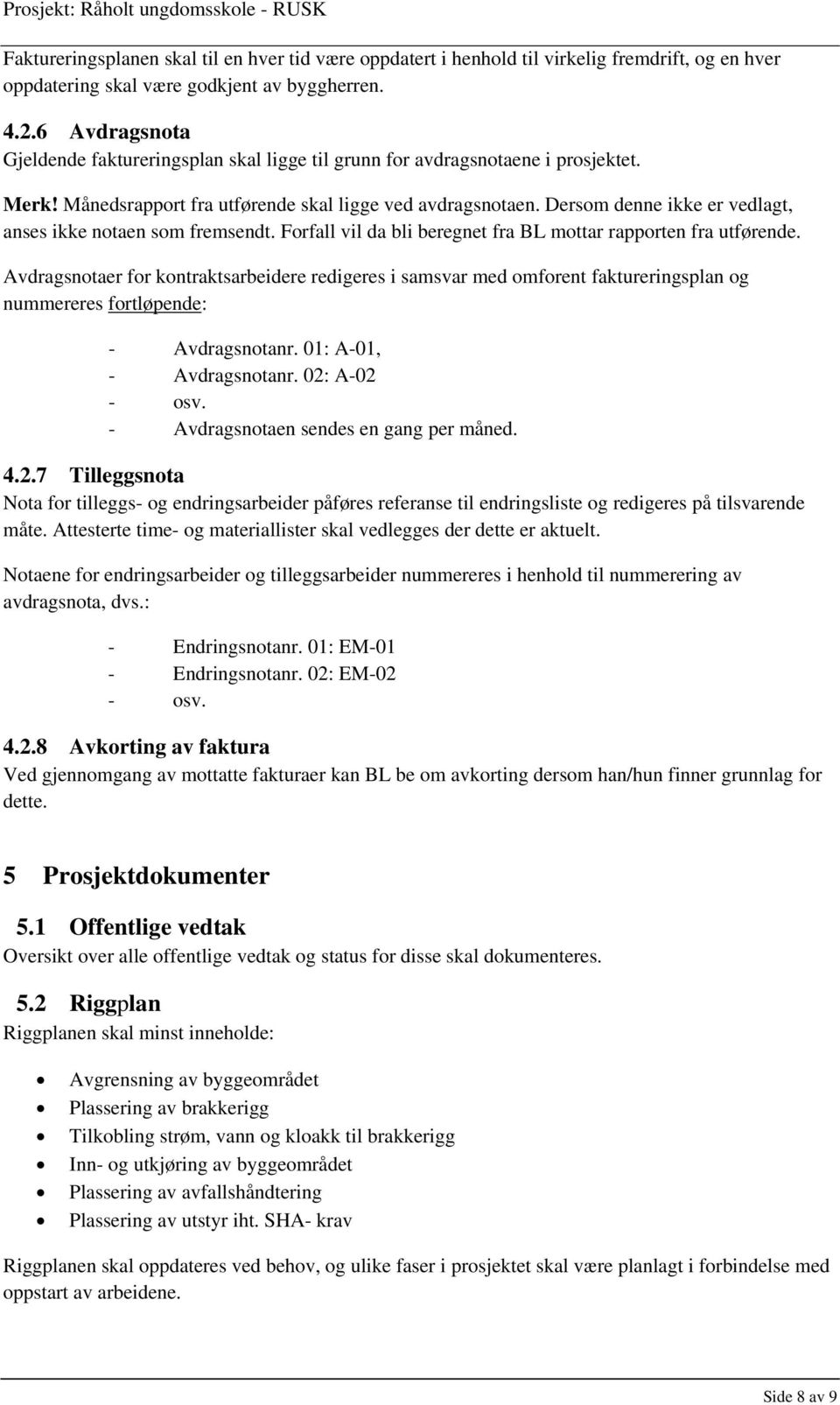 Dersom denne ikke er vedlagt, anses ikke notaen som fremsendt. Forfall vil da bli beregnet fra BL mottar rapporten fra utførende.