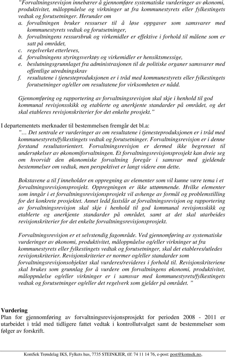 forvaltningens ressursbruk og virkemidler er effektive i forhold til målene som er satt på området, c. regelverket etterleves, d. forvaltningens styringsverktøy og virkemidler er hensiktsmessige, e.