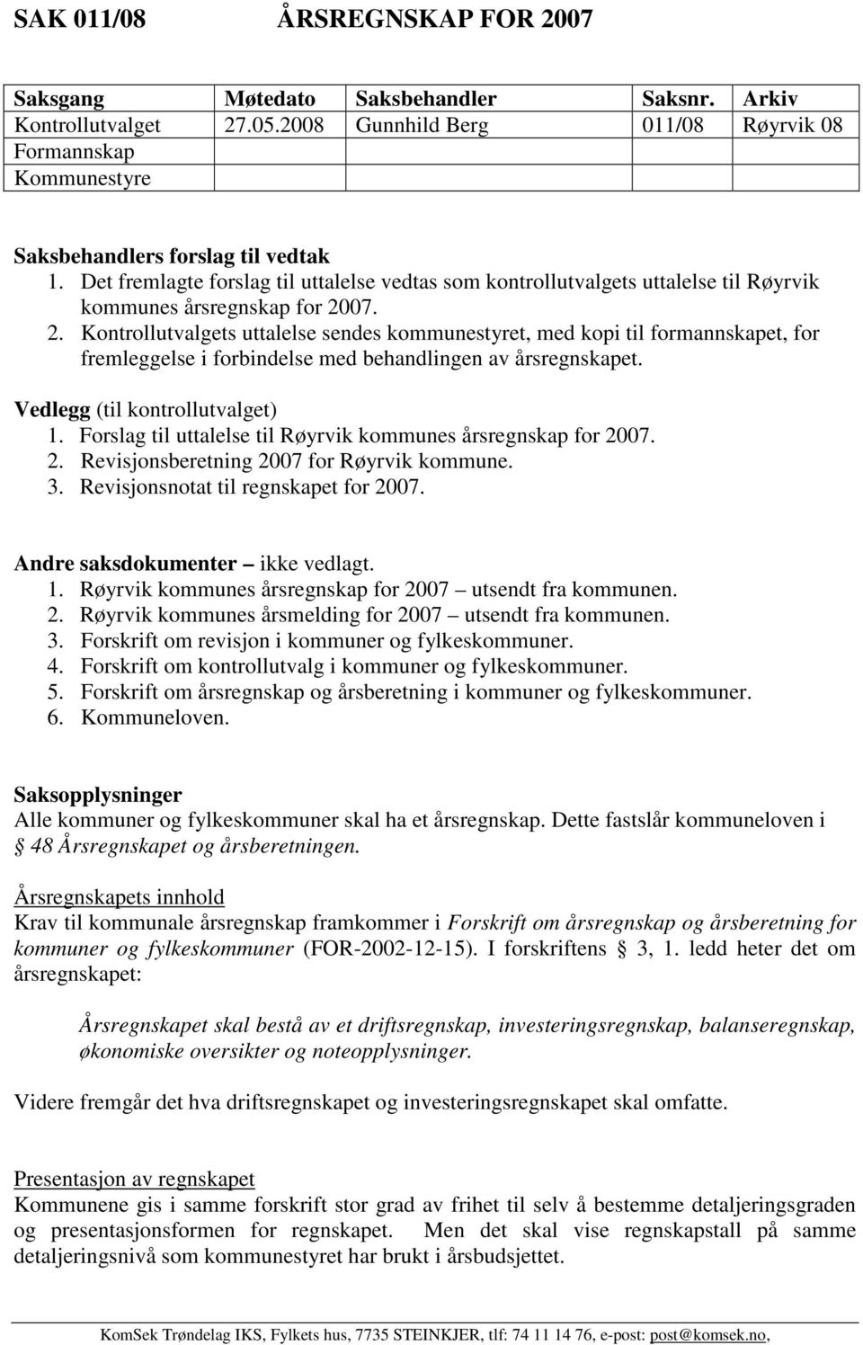 07. 2. Kontrollutvalgets uttalelse sendes kommunestyret, med kopi til formannskapet, for fremleggelse i forbindelse med behandlingen av årsregnskapet. Vedlegg (til kontrollutvalget) 1.