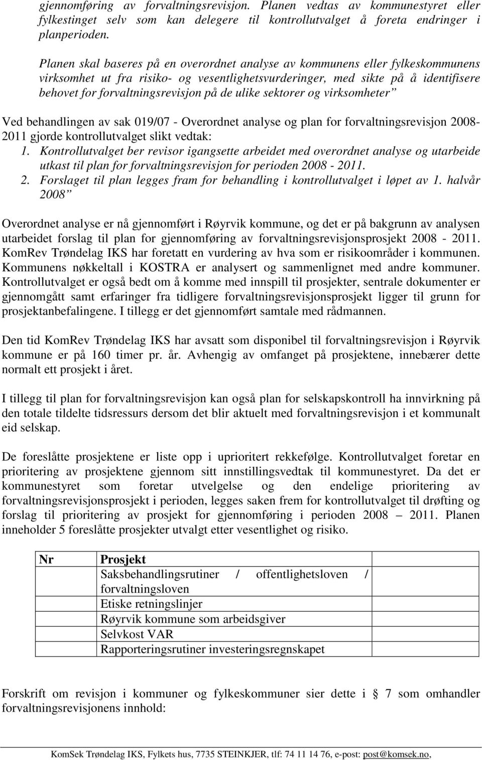 de ulike sektorer og virksomheter Ved behandlingen av sak 019/07 - Overordnet analyse og plan for forvaltningsrevisjon 2008-2011 gjorde kontrollutvalget slikt vedtak: 1.