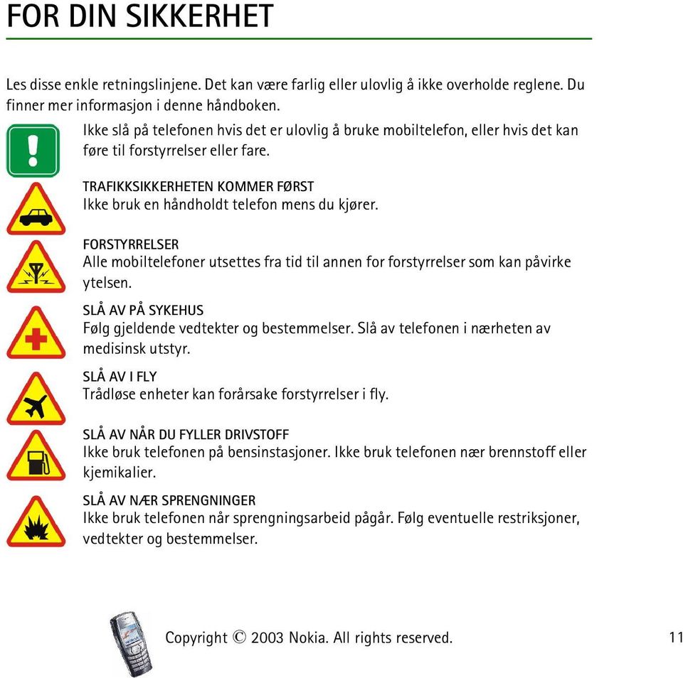 FORSTYRRELSER Alle mobiltelefoner utsettes fra tid til annen for forstyrrelser som kan påvirke ytelsen. SLÅ AV PÅ SYKEHUS Følg gjeldende vedtekter og bestemmelser.