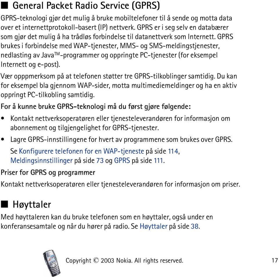 GPRS brukes i forbindelse med WAP-tjenester, MMS- og SMS-meldingstjenester, nedlasting av Java TM -programmer og oppringte PC-tjenester (for eksempel Internett og e-post).