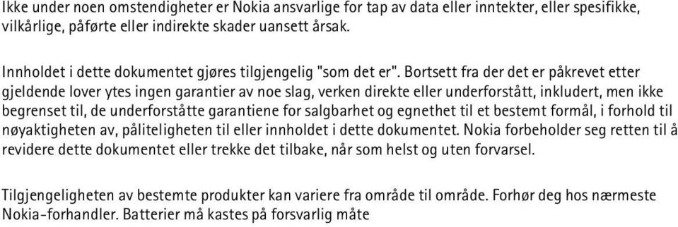 Bortsett fra der det er påkrevet etter gjeldende lover ytes ingen garantier av noe slag, verken direkte eller underforstått, inkludert, men ikke begrenset til, de underforståtte garantiene for