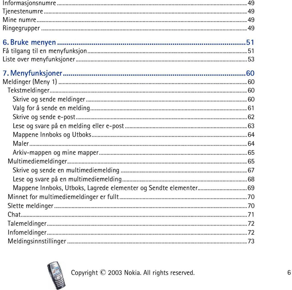 ..63 Mappene Innboks og Utboks...64 Maler...64 Arkiv-mappen og mine mapper...65 Multimediemeldinger...65 Skrive og sende en multimediemelding...67 Lese og svare på en multimediemelding.