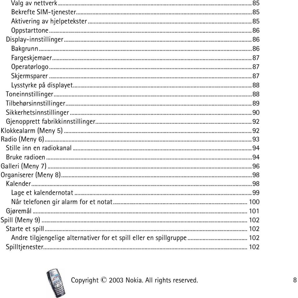 ..93 Stille inn en radiokanal...94 Bruke radioen...94 Galleri (Meny 7)...96 Organiserer (Meny 8)...98 Kalender...98 Lage et kalendernotat...99 Når telefonen gir alarm for et notat.