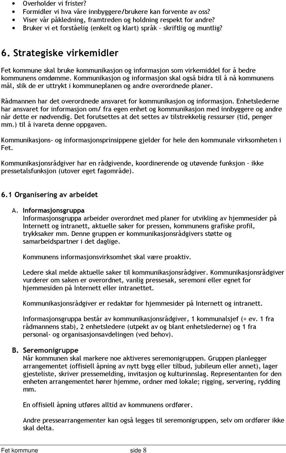 Kommunikasjon og informasjon skal også bidra til å nå kommunens mål, slik de er uttrykt i kommuneplanen og andre overordnede planer.