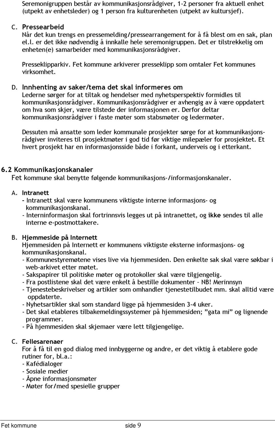 Det er tilstrekkelig om enheten(e) samarbeider med kommunikasjonsrådgiver. Presseklipparkiv. Fet kommune arkiverer presseklipp som omtaler Fet kommunes virksomhet. D.