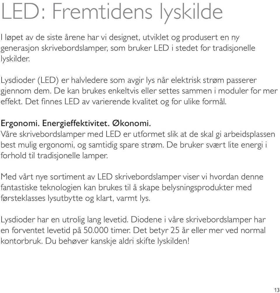 Det finnes LED av varierende kvalitet og for ulike formål. Ergonomi. Energieffektivitet. Økonomi.