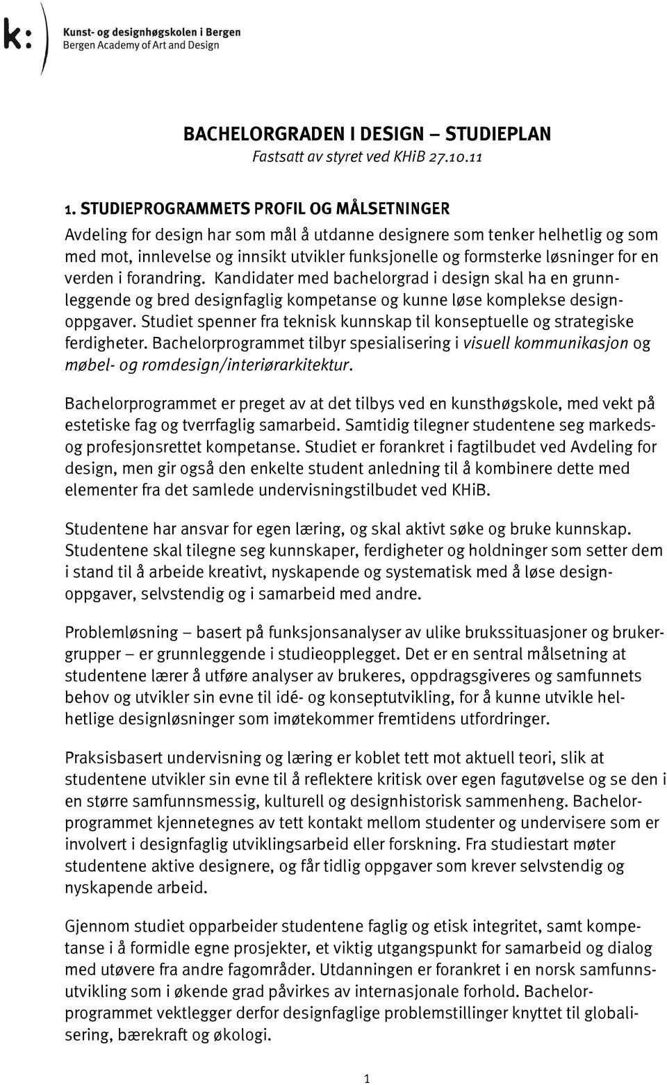 for en verden i forandring. Kandidater med bachelorgrad i design skal ha en grunnleggende og bred designfaglig kompetanse og kunne løse komplekse designoppgaver.