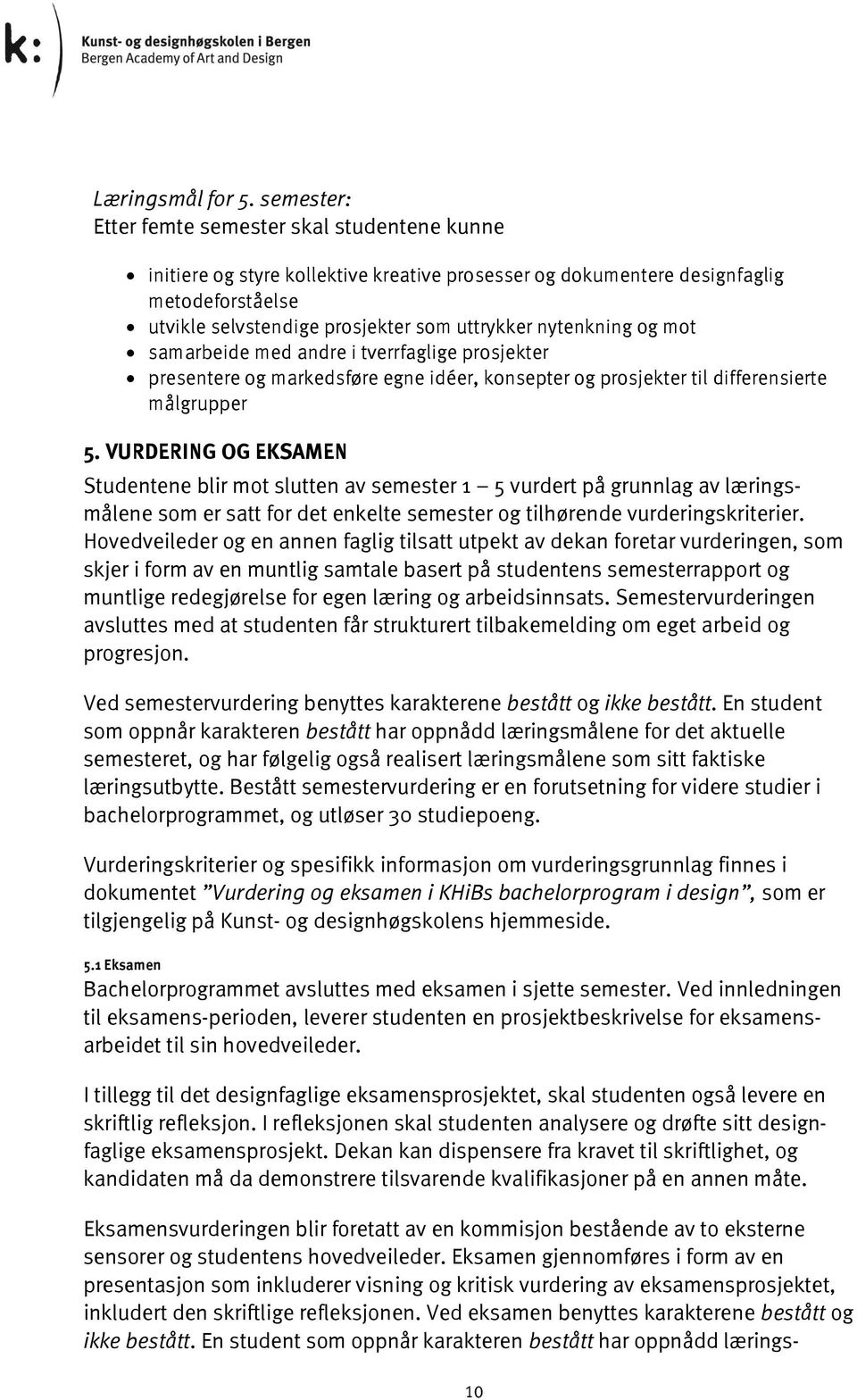 nytenkning og mot samarbeide med andre i tverrfaglige prosjekter presentere og markedsføre egne idéer, konsepter og prosjekter til differensierte målgrupper 5.