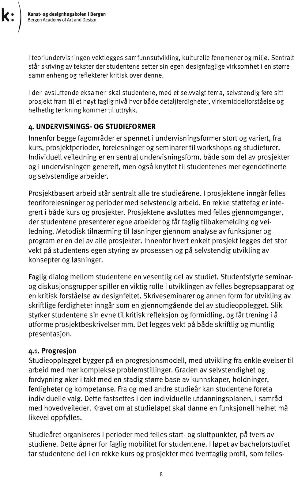 I den avsluttende eksamen skal studentene, med et selvvalgt tema, selvstendig føre sitt prosjekt fram til et høyt faglig nivå hvor både detaljferdigheter, virkemiddelforståelse og helhetlig tenkning